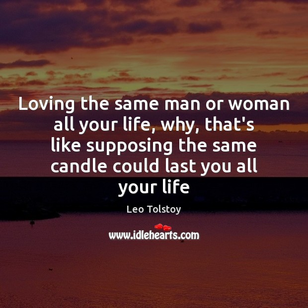 Loving the same man or woman all your life, why, that’s like Leo Tolstoy Picture Quote