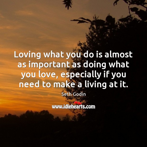 Loving what you do is almost as important as doing what you Seth Godin Picture Quote