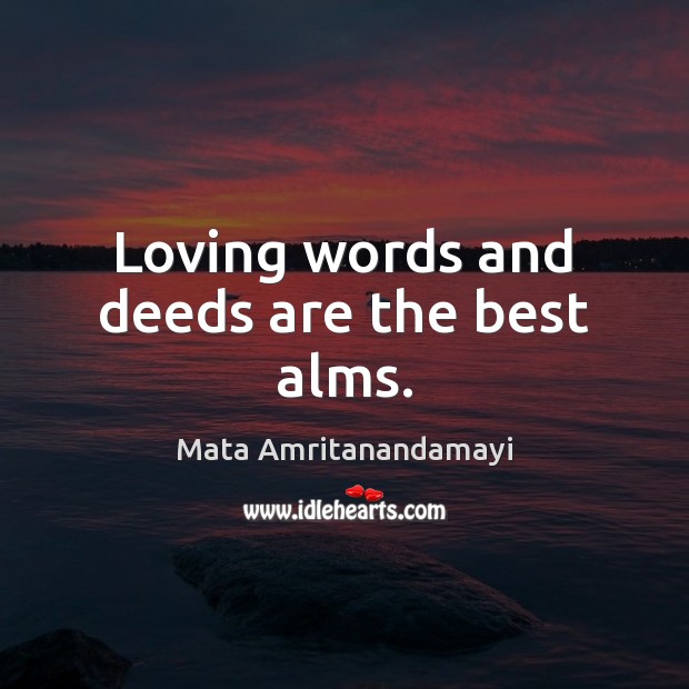 Loving words and deeds are the best alms. Mata Amritanandamayi Picture Quote