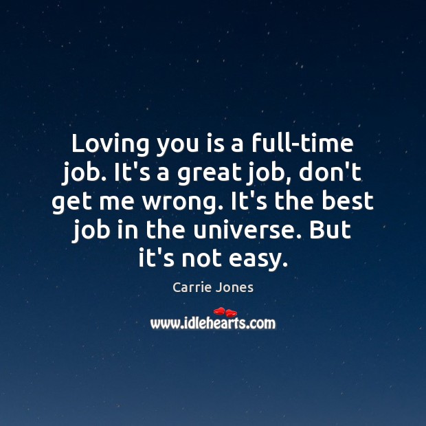 Loving you is a full-time job. It’s a great job, don’t get Carrie Jones Picture Quote