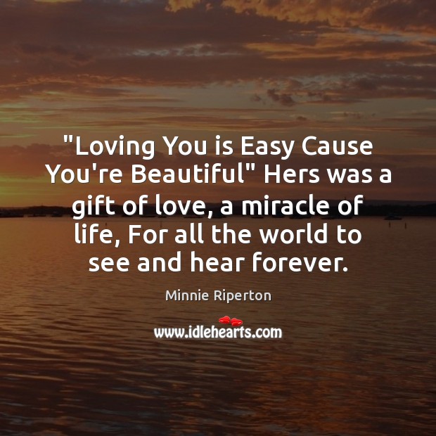 “Loving You is Easy Cause You’re Beautiful” Hers was a gift of Minnie Riperton Picture Quote