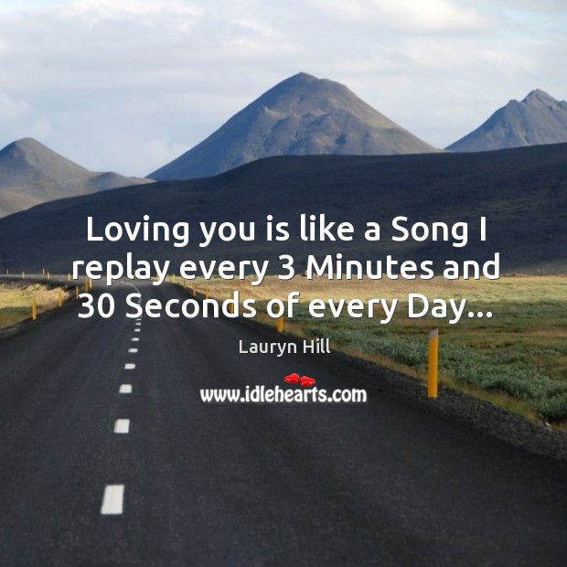 Loving you is like a Song I replay every 3 Minutes and 30 Seconds of every Day… Image