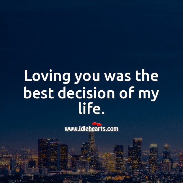Loving you was the best decision of my life. Life and Love Quotes Image