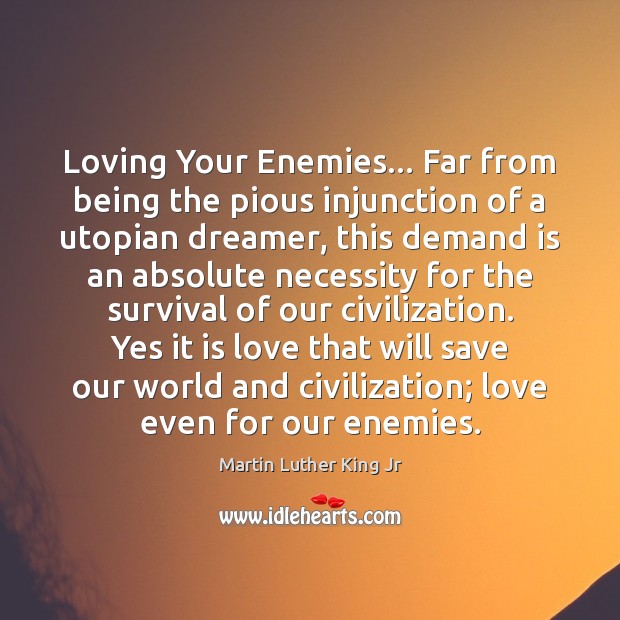 Loving Your Enemies… Far from being the pious injunction of a utopian Image