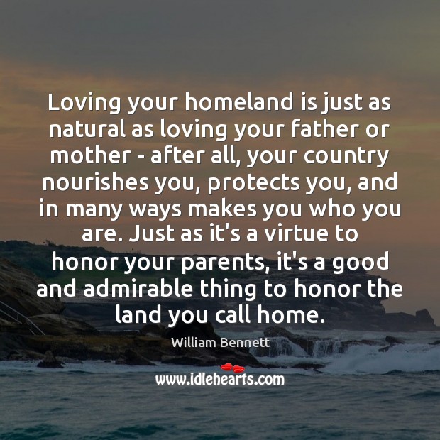 Loving your homeland is just as natural as loving your father or William Bennett Picture Quote