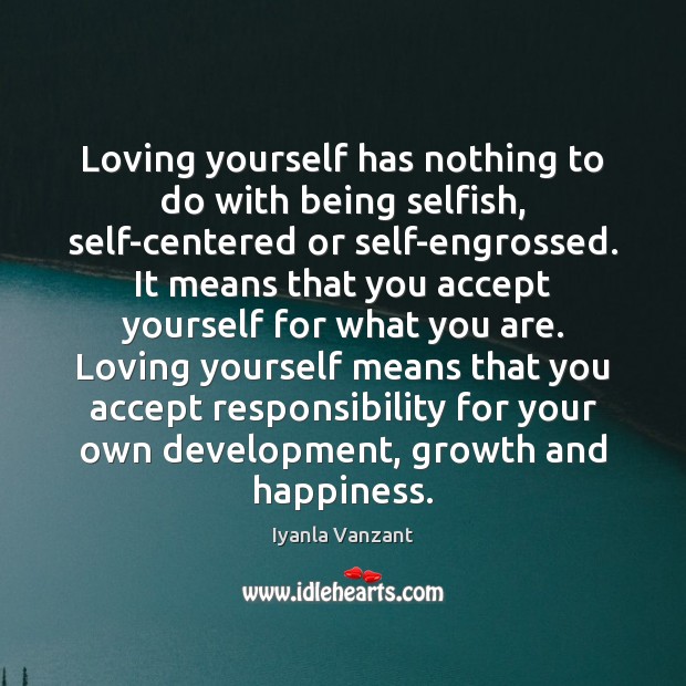 Loving yourself has nothing to do with being selfish, self-centered or self-engrossed. Iyanla Vanzant Picture Quote