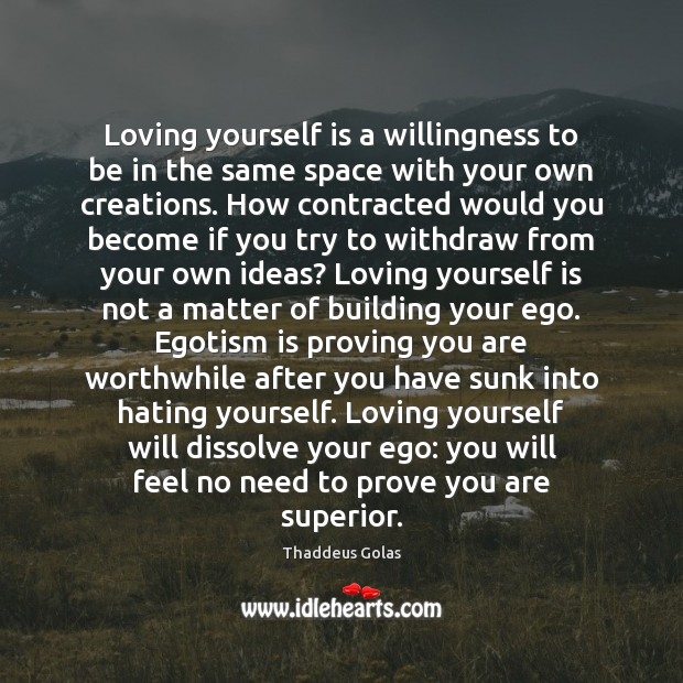 Loving yourself is a willingness to be in the same space with Thaddeus Golas Picture Quote
