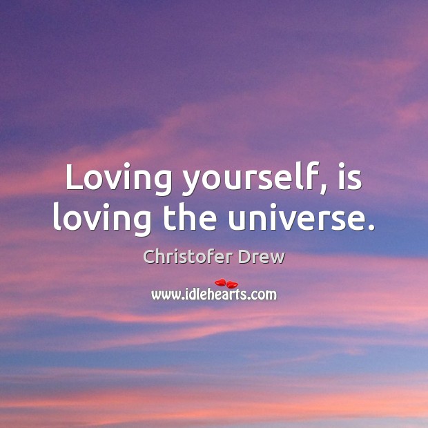 Loving yourself, is loving the universe. Christofer Drew Picture Quote