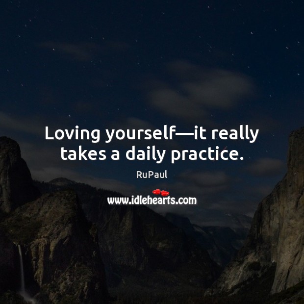 Loving yourself—it really takes a daily practice. Image