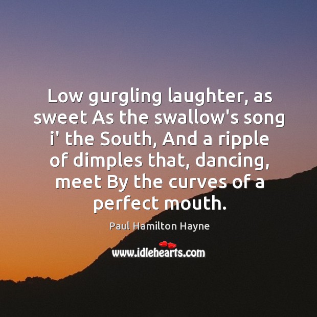 Low gurgling laughter, as sweet As the swallow’s song i’ the South, Paul Hamilton Hayne Picture Quote