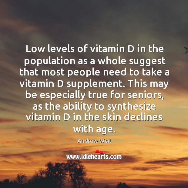 Low levels of vitamin D in the population as a whole suggest Andrew Weil Picture Quote