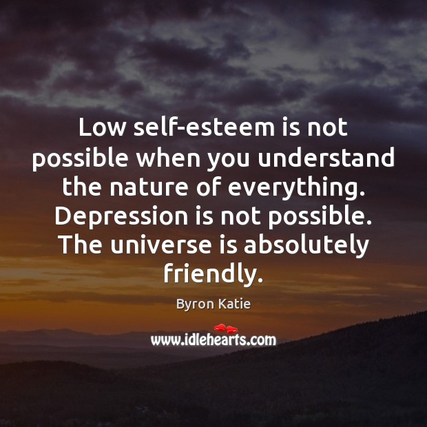 Low self-esteem is not possible when you understand the nature of everything. Depression Quotes Image