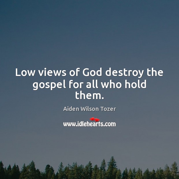 Low views of God destroy the gospel for all who hold them. Image