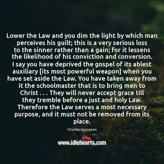 Lower the Law and you dim the light by which man perceives Charles Spurgeon Picture Quote