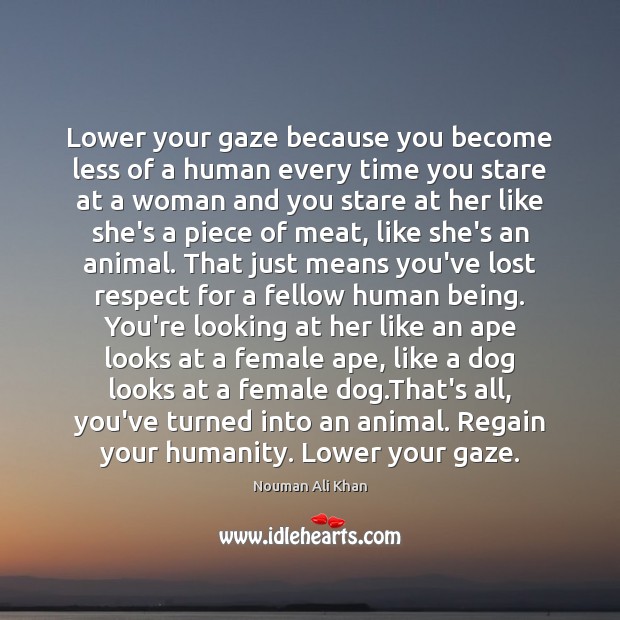 Lower your gaze because you become less of a human every time Nouman Ali Khan Picture Quote