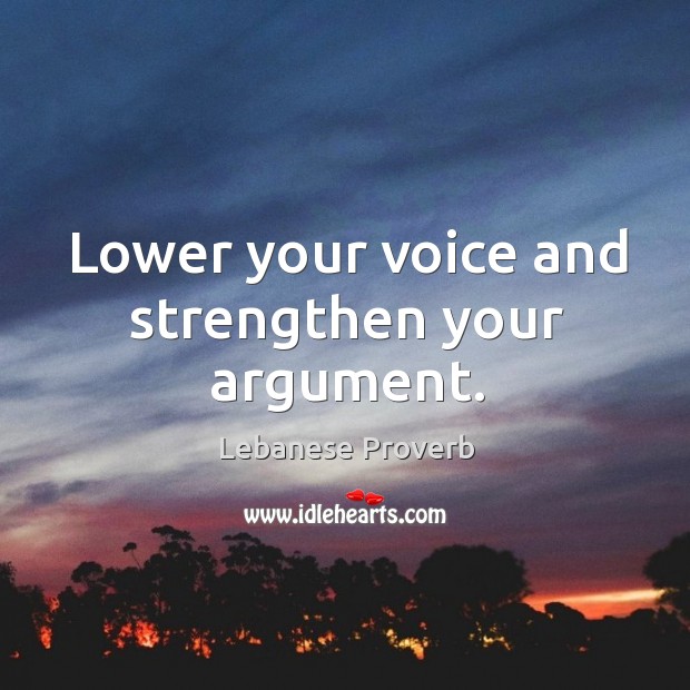 Lower your voice and strengthen your argument. Lebanese Proverbs Image