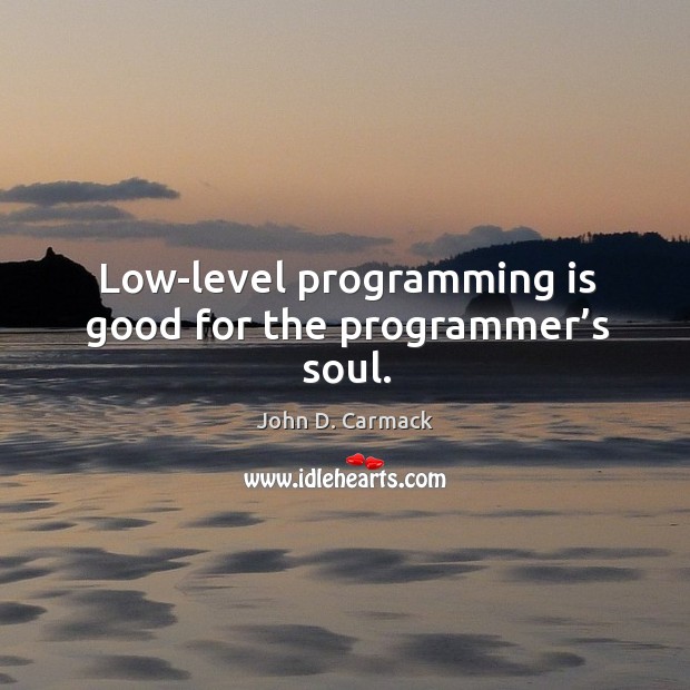 Low-level programming is good for the programmer’s soul. Image