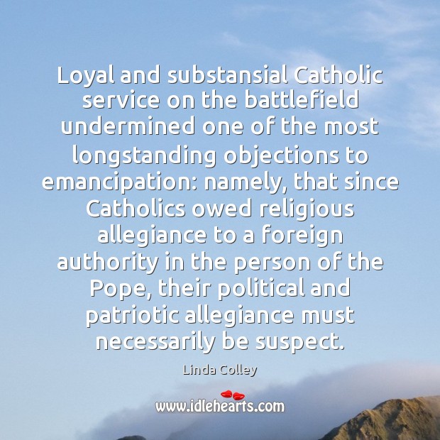 Loyal and substansial Catholic service on the battlefield undermined one of the 