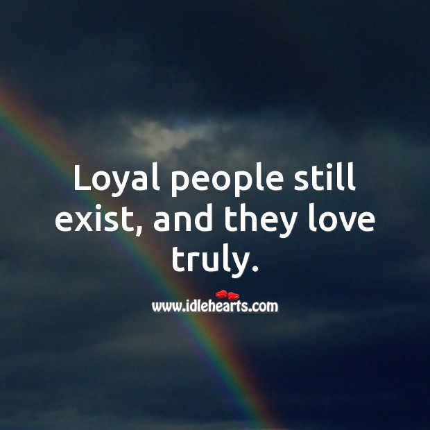 Loyal people still exist, and they love truly. People Quotes Image
