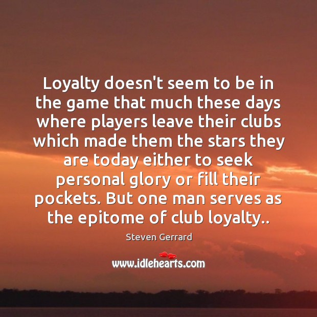 Loyalty doesn’t seem to be in the game that much these days Steven Gerrard Picture Quote