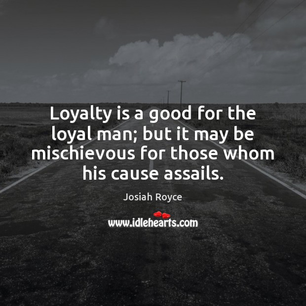 Loyalty is a good for the loyal man; but it may be Loyalty Quotes Image