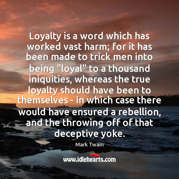Loyalty is a word which has worked vast harm; for it has Loyalty Quotes Image