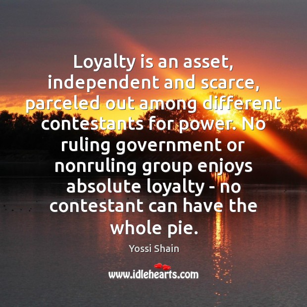 Loyalty is an asset, independent and scarce, parceled out among different contestants Loyalty Quotes Image