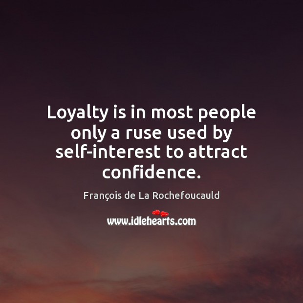 Loyalty is in most people only a ruse used by self-interest to attract confidence. Loyalty Quotes Image