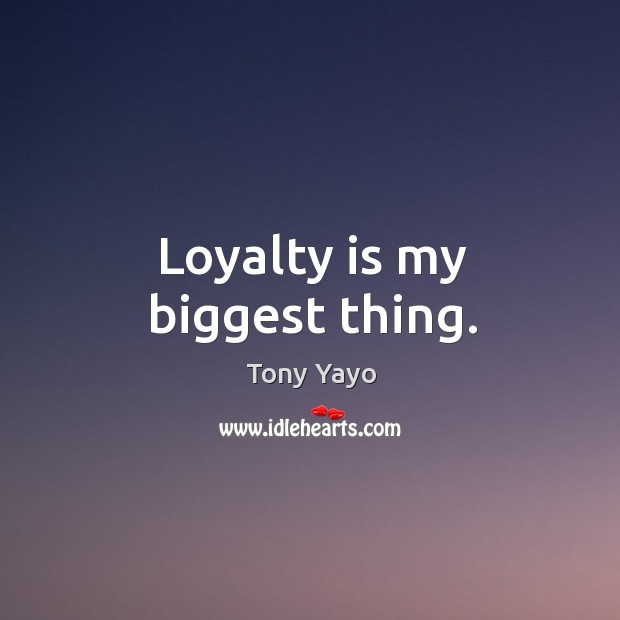 Loyalty is my biggest thing. Loyalty Quotes Image