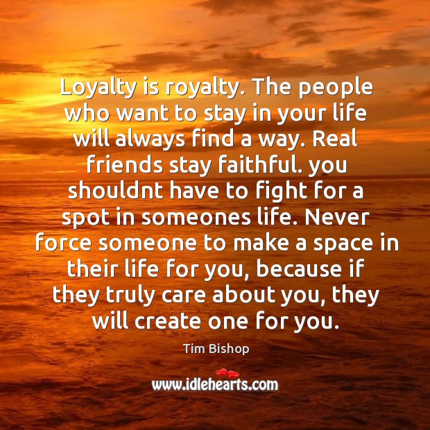 Loyalty is royalty. The people who want to stay in your life will always find a way. Faithful Quotes Image