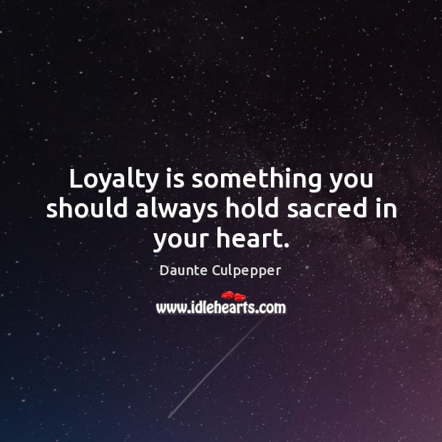 Loyalty is something you should always hold sacred in your heart. Daunte Culpepper Picture Quote