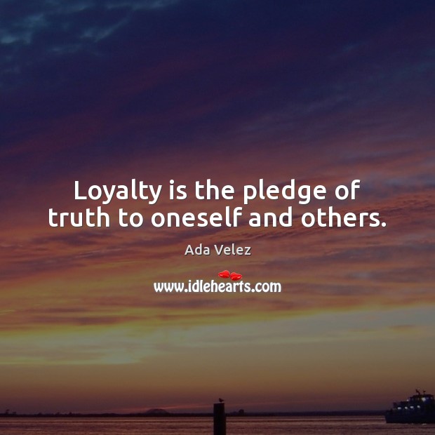 Loyalty is the pledge of truth to oneself and others. Image