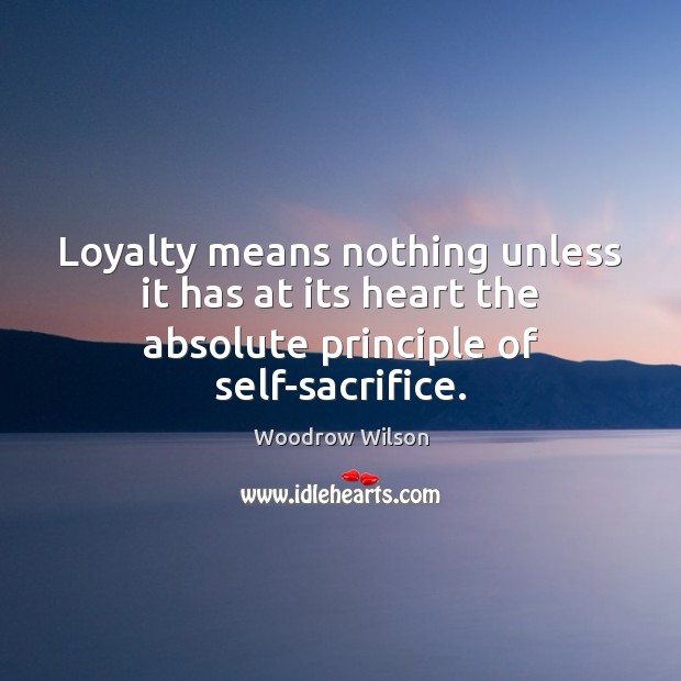 Loyalty means nothing unless it has at its heart the absolute principle of self-sacrifice. Image