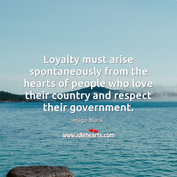 Loyalty must arise spontaneously from the hearts of people who love their Respect Quotes Image