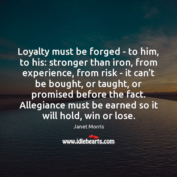 Loyalty must be forged – to him, to his: stronger than iron, Janet Morris Picture Quote