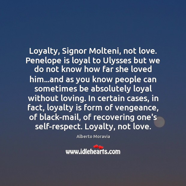 Loyalty, Signor Molteni, not love. Penelope is loyal to Ulysses but we Loyalty Quotes Image