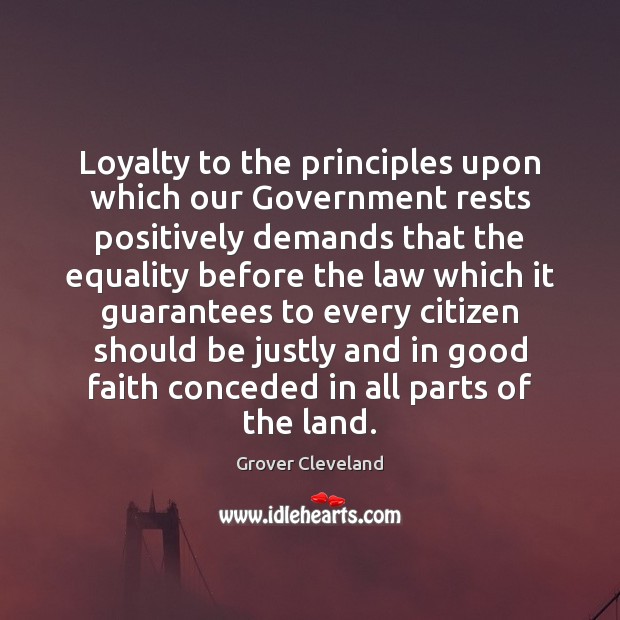 Loyalty to the principles upon which our Government rests positively demands that Grover Cleveland Picture Quote