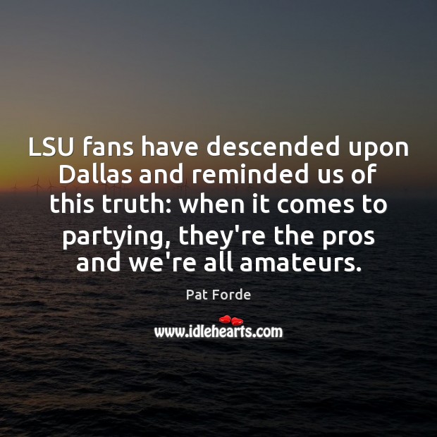 LSU fans have descended upon Dallas and reminded us of this truth: Pat Forde Picture Quote