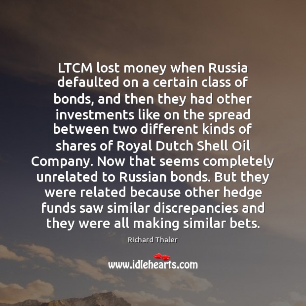LTCM lost money when Russia defaulted on a certain class of bonds, Richard Thaler Picture Quote
