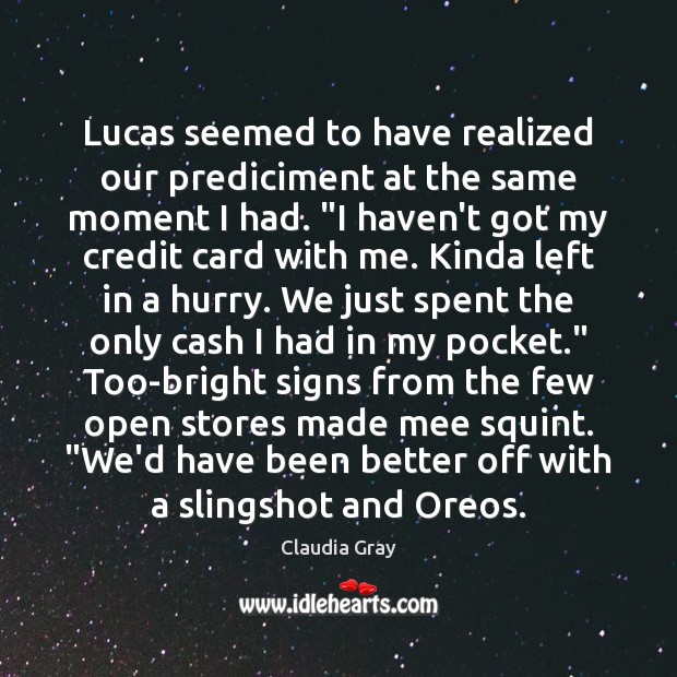 Lucas seemed to have realized our prediciment at the same moment I Claudia Gray Picture Quote
