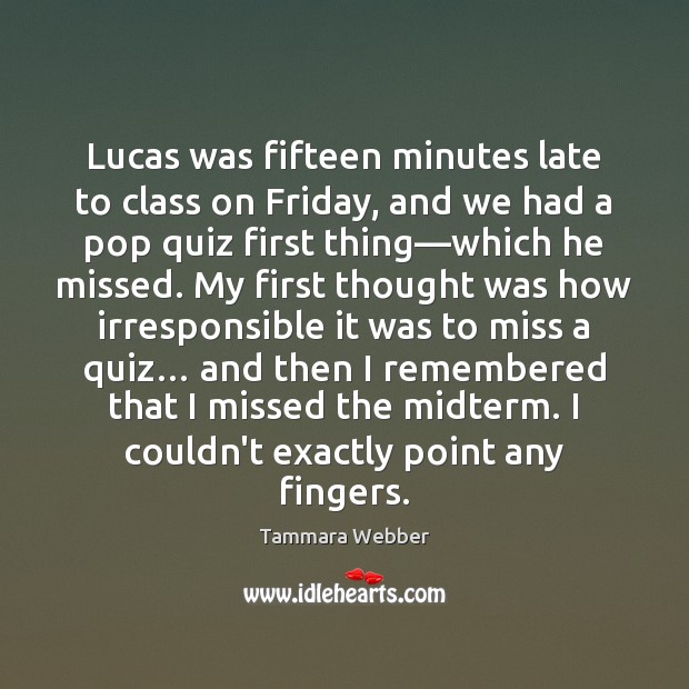 Lucas was fifteen minutes late to class on Friday, and we had Tammara Webber Picture Quote