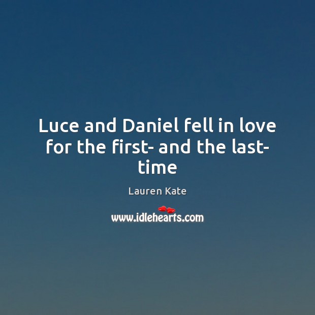 Luce and Daniel fell in love for the first- and the last- time Lauren Kate Picture Quote
