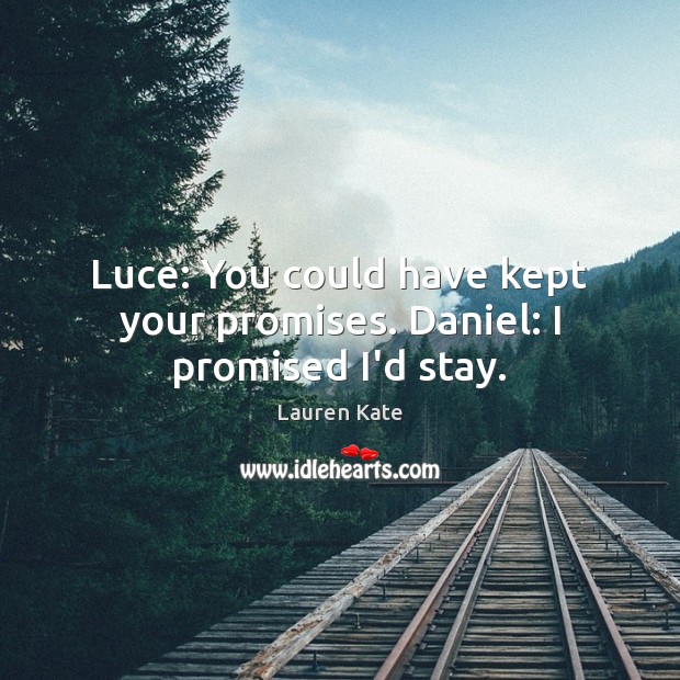 Luce: You could have kept your promises. Daniel: I promised I’d stay. Lauren Kate Picture Quote