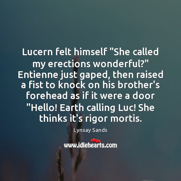 Lucern felt himself “She called my erections wonderful?” Entienne just gaped, then Lynsay Sands Picture Quote