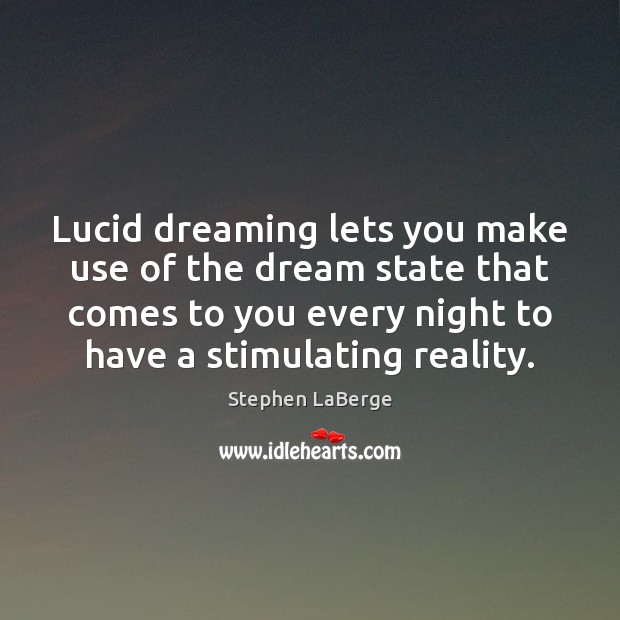 Lucid dreaming lets you make use of the dream state that comes Stephen LaBerge Picture Quote