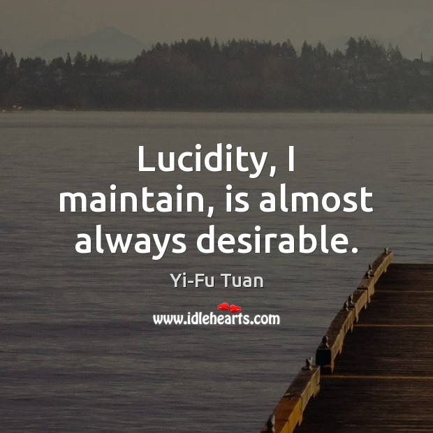 Lucidity, I maintain, is almost always desirable. Image