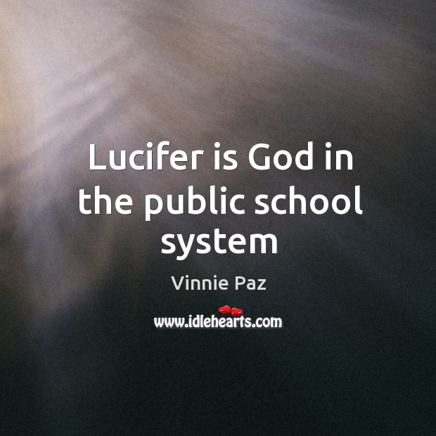 Lucifer is God in the public school system Vinnie Paz Picture Quote