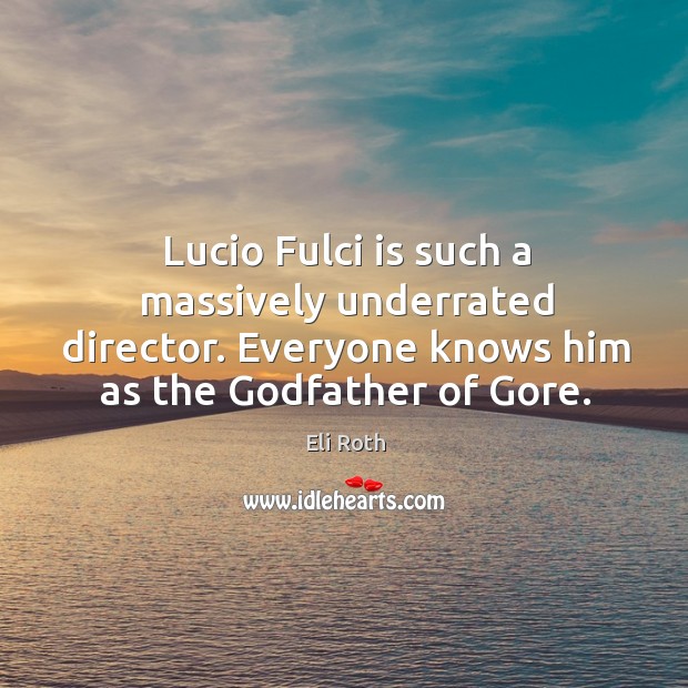 Lucio Fulci is such a massively underrated director. Everyone knows him as Eli Roth Picture Quote