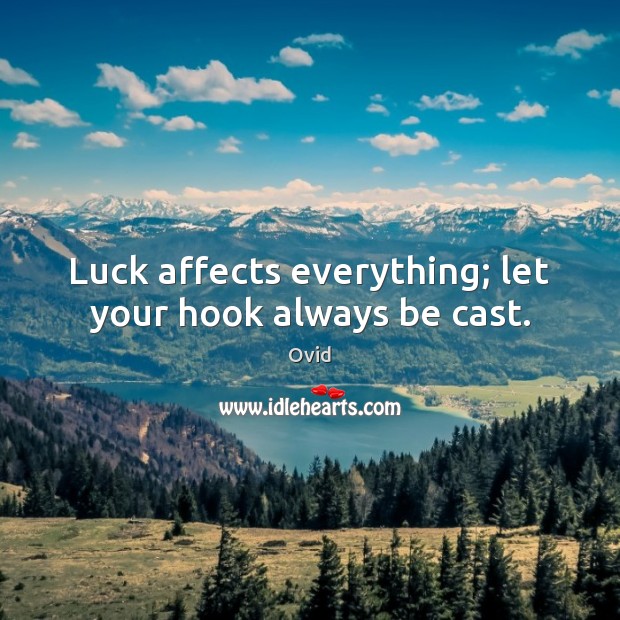 Luck affects everything; let your hook always be cast. Ovid Picture Quote