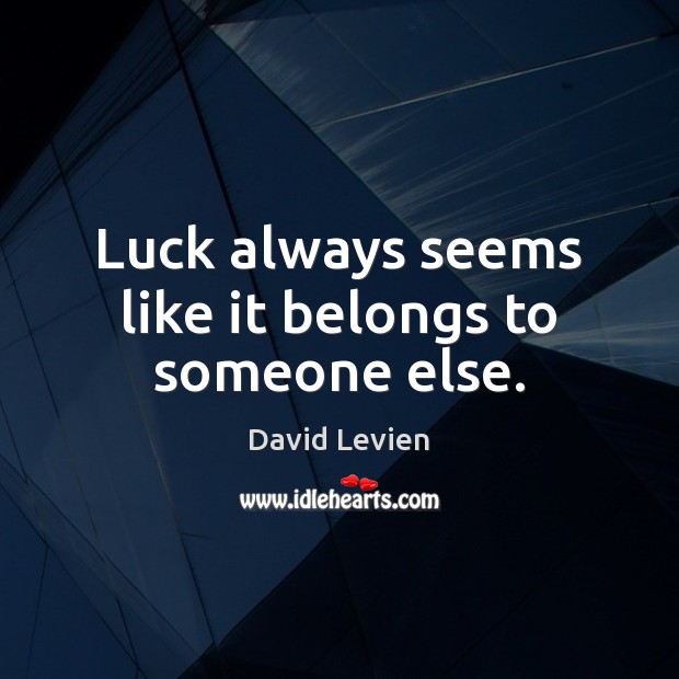 Luck always seems like it belongs to someone else. Luck Quotes Image